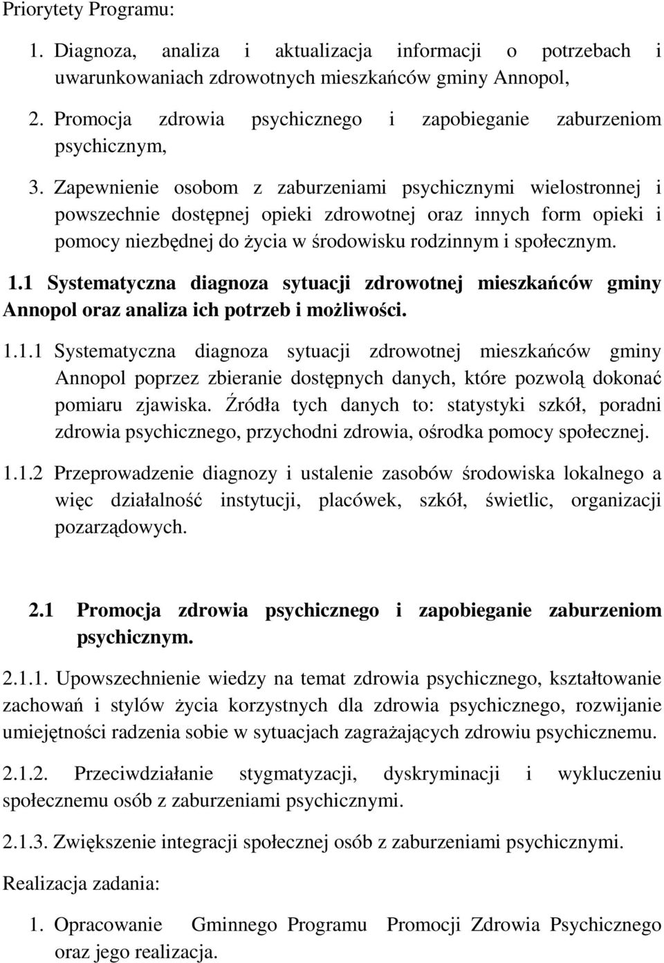 Zapewnienie osobom z zaburzeniami psychicznymi wielostronnej i powszechnie dostępnej opieki zdrowotnej oraz innych form opieki i pomocy niezbędnej do życia w środowisku rodzinnym i społecznym. 1.