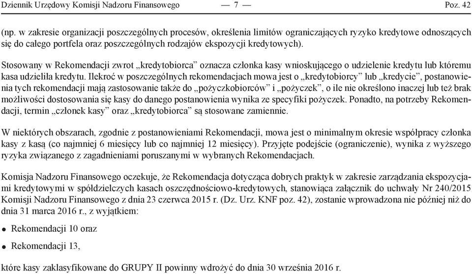 Stosowany w Rekomendacji zwrot kredytobiorca oznacza członka kasy wnioskującego o udzielenie kredytu lub któremu kasa udzieliła kredytu.