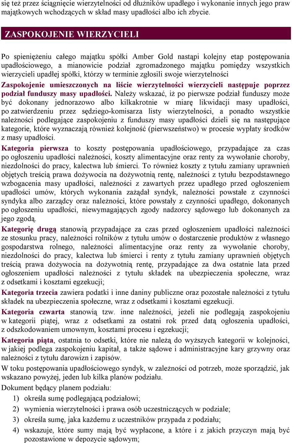 upadłej spółki, którzy w terminie zgłosili swoje wierzytelności Zaspokojenie umieszczonych na liście wierzytelności wierzycieli następuje poprzez podział funduszy masy upadłości.