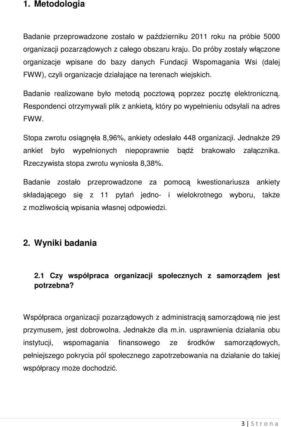 Badanie realizowane było metodą pocztową poprzez pocztę elektroniczną. Respondenci otrzymywali plik z ankietą, który po wypełnieniu odsyłali na adres FWW.