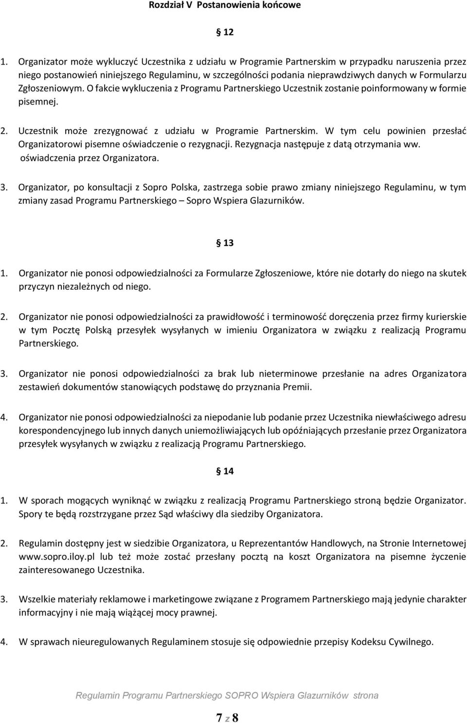 Formularzu Zgłoszeniowym. O fakcie wykluczenia z Programu Partnerskiego Uczestnik zostanie poinformowany w formie pisemnej. 2. Uczestnik może zrezygnować z udziału w Programie Partnerskim.