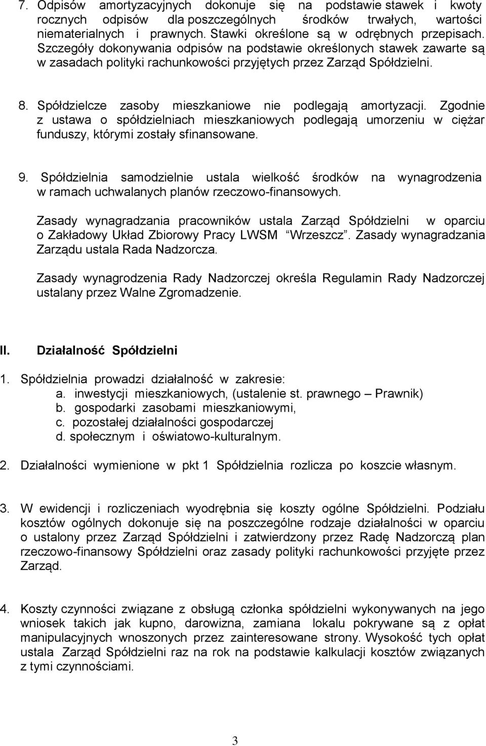 Spółdzielcze zasoby mieszkaniowe nie podlegają amortyzacji. Zgodnie z ustawa o spółdzielniach mieszkaniowych podlegają umorzeniu w ciężar funduszy, którymi zostały sfinansowane. 9.