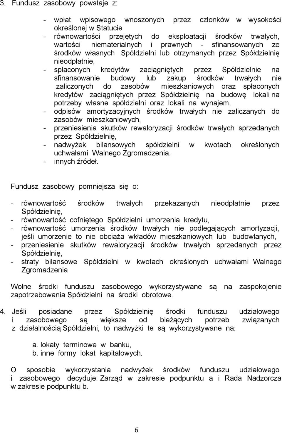 środków trwałych nie zaliczonych do zasobów mieszkaniowych oraz spłaconych kredytów zaciągniętych przez Spółdzielnię na budowę lokali na potrzeby własne spółdzielni oraz lokali na wynajem, - odpisów