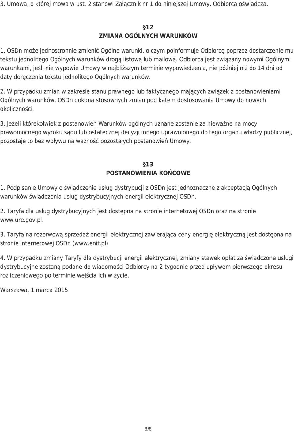 Odbiorca jest związany nowymi Ogólnymi warunkami, jeśli nie wypowie Umowy w najbliższym terminie wypowiedzenia, nie później niż do 14 dni od daty doręczenia tekstu jednolitego Ogólnych warunków. 2.