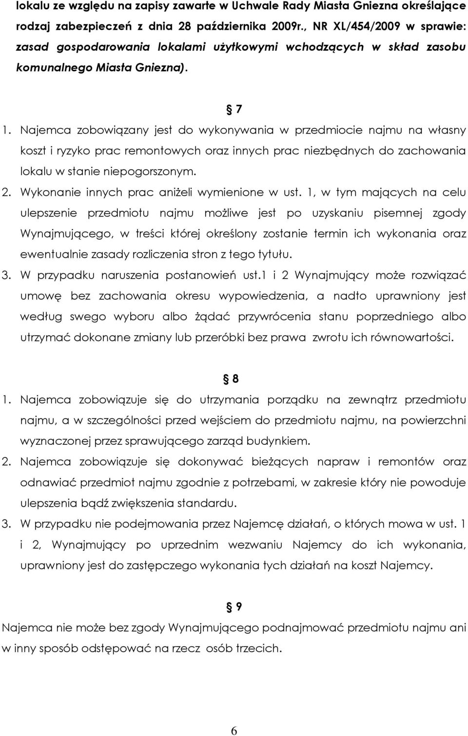 Najemca zobowiązany jest do wykonywania w przedmiocie najmu na własny koszt i ryzyko prac remontowych oraz innych prac niezbędnych do zachowania lokalu w stanie niepogorszonym. 2.