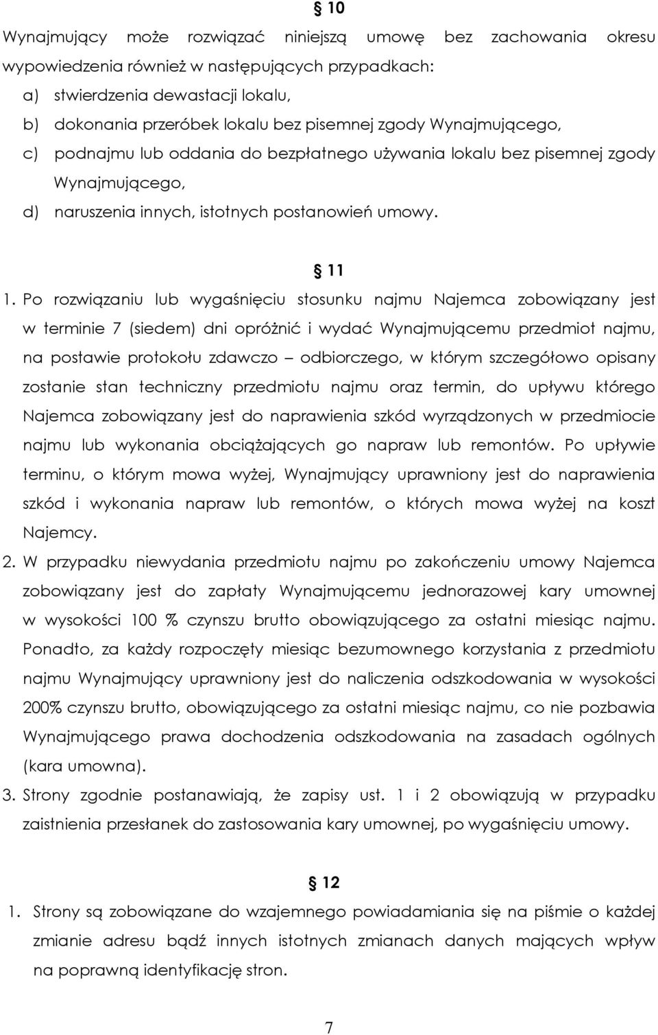 Po rozwiązaniu lub wygaśnięciu stosunku najmu Najemca zobowiązany jest w terminie 7 (siedem) dni opróżnić i wydać Wynajmującemu przedmiot najmu, na postawie protokołu zdawczo odbiorczego, w którym