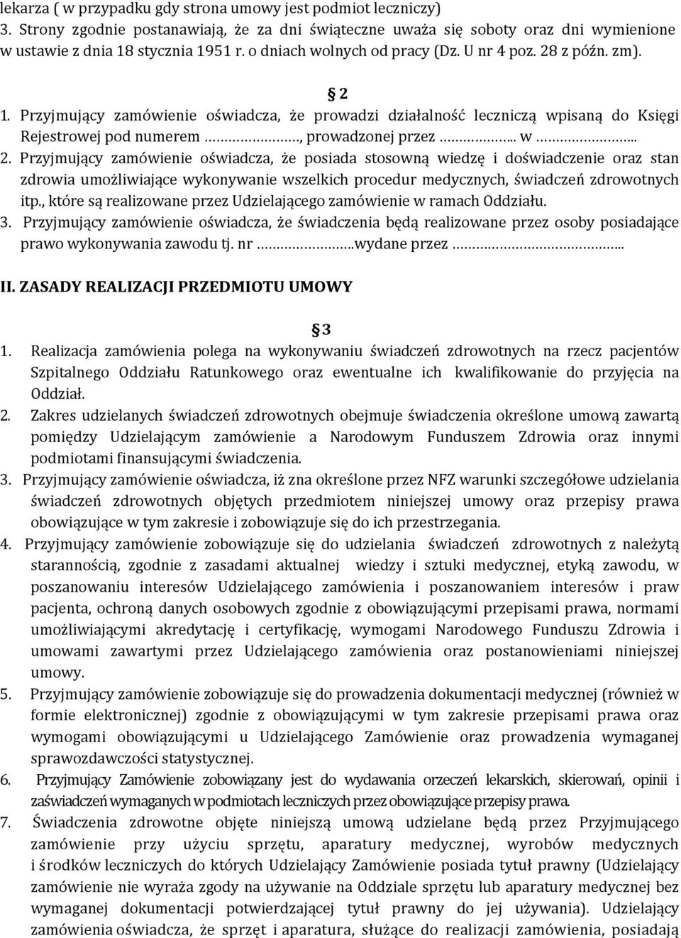 z późn. zm). 2 1. Przyjmujący zamówienie oświadcza, że prowadzi działalność leczniczą wpisaną do Księgi Rejestrowej pod numerem, prowadzonej przez.. w.. 2. Przyjmujący zamówienie oświadcza, że posiada stosowną wiedzę i doświadczenie oraz stan zdrowia umożliwiające wykonywanie wszelkich procedur medycznych, świadczeń zdrowotnych itp.