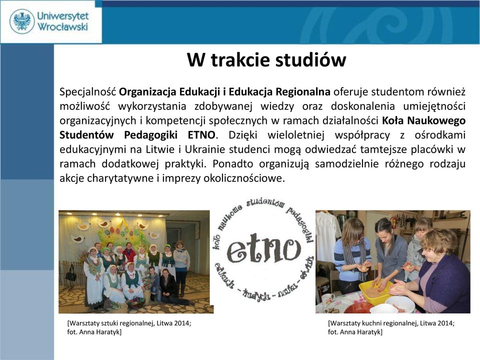 Dzięki wieloletniej współpracy z ośrodkami edukacyjnymi na Litwie i Ukrainie studenci mogą odwiedzać tamtejsze placówki w ramach dodatkowej praktyki.