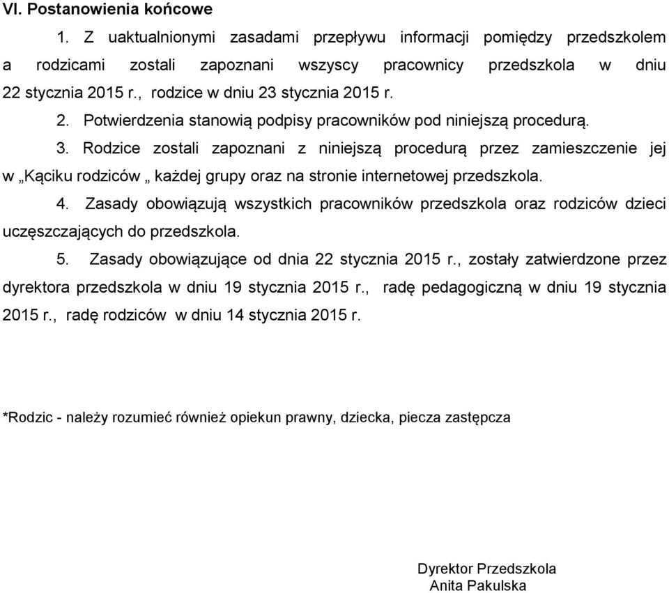 Rodzice zostali zapoznani z niniejszą procedurą przez zamieszczenie jej w Kąciku rodziców każdej grupy oraz na stronie internetowej przedszkola. 4.