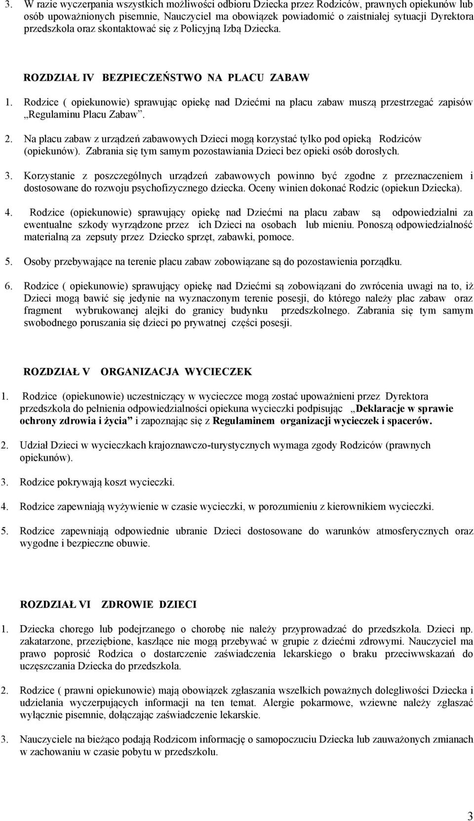 Rodzice ( opiekunowie) sprawując opiekę nad Dziećmi na placu zabaw muszą przestrzegać zapisów Regulaminu Placu Zabaw. 2.