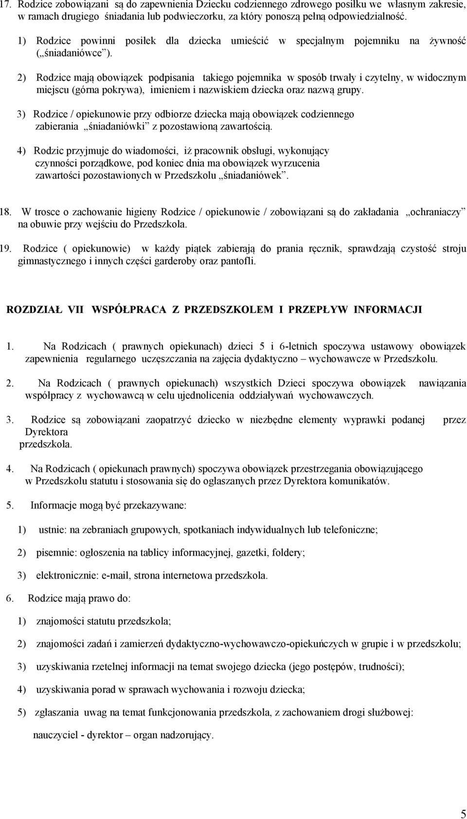 2) Rodzice mają obowiązek podpisania takiego pojemnika w sposób trwały i czytelny, w widocznym miejscu (górna pokrywa), imieniem i nazwiskiem dziecka oraz nazwą grupy.