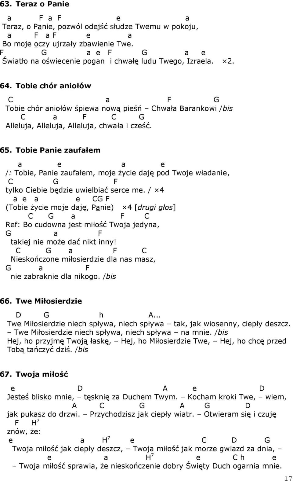 Tobie chór aniołów C a F G Tobie chór aniołów śpiewa nową pieśń Chwała Barankowi /bis C a F C G Alleluja, Alleluja, Alleluja, chwała i cześć. 65.