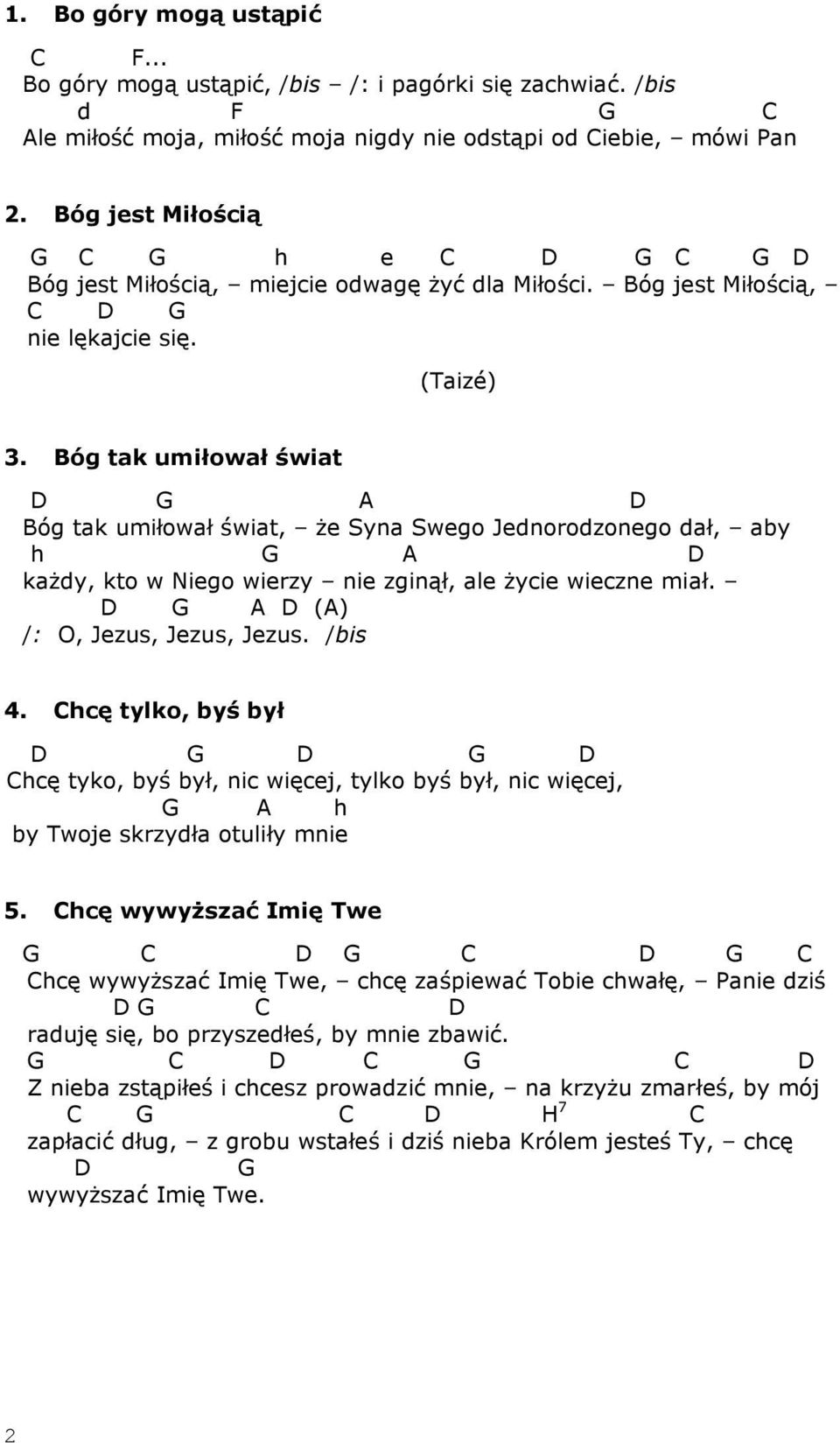 Bóg tak umiłował świat G A Bóg tak umiłował świat, że Syna Swego Jednorodzonego dał, aby h G A każdy, kto w Niego wierzy nie zginął, ale życie wieczne miał. G A (A) /: O, Jezus, Jezus, Jezus. /bis 4.