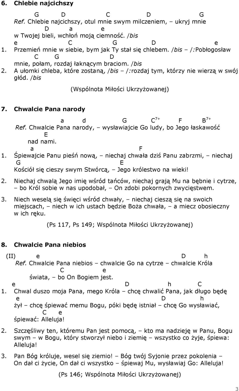 A ułomki chleba, które zostaną, /bis /:rozdaj tym, którzy nie wierzą w swój głód. /bis (Wspólnota Miłości Ukrzyżowanej) 7. Chwalcie Pana narody a d G C 7+ F B 7+ Ref.