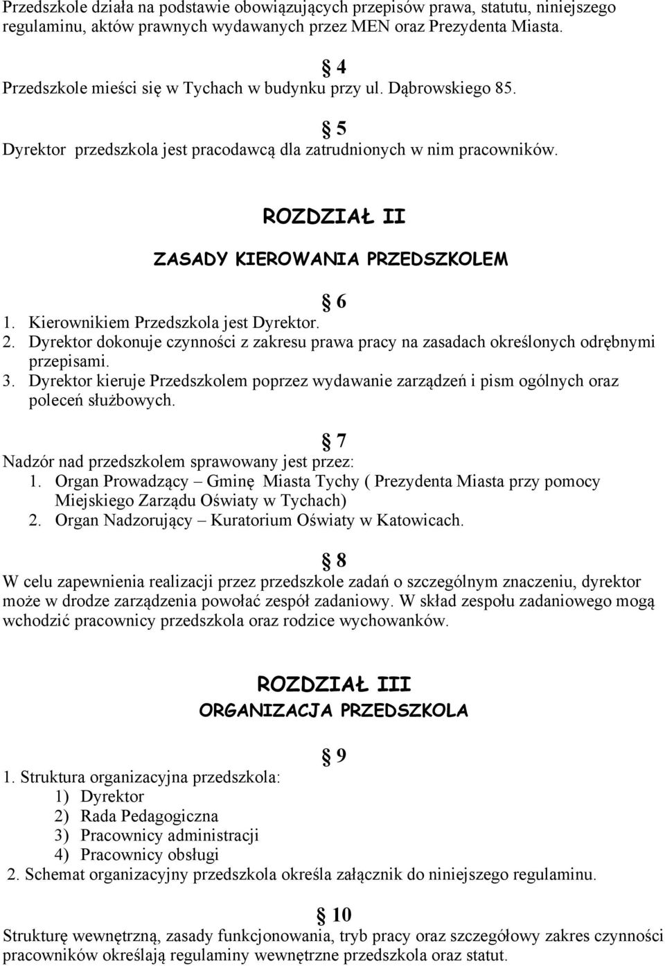 Kierownikiem Przedszkola jest Dyrektor. 2. Dyrektor dokonuje czynności z zakresu prawa pracy na zasadach określonych odrębnymi przepisami. 3.