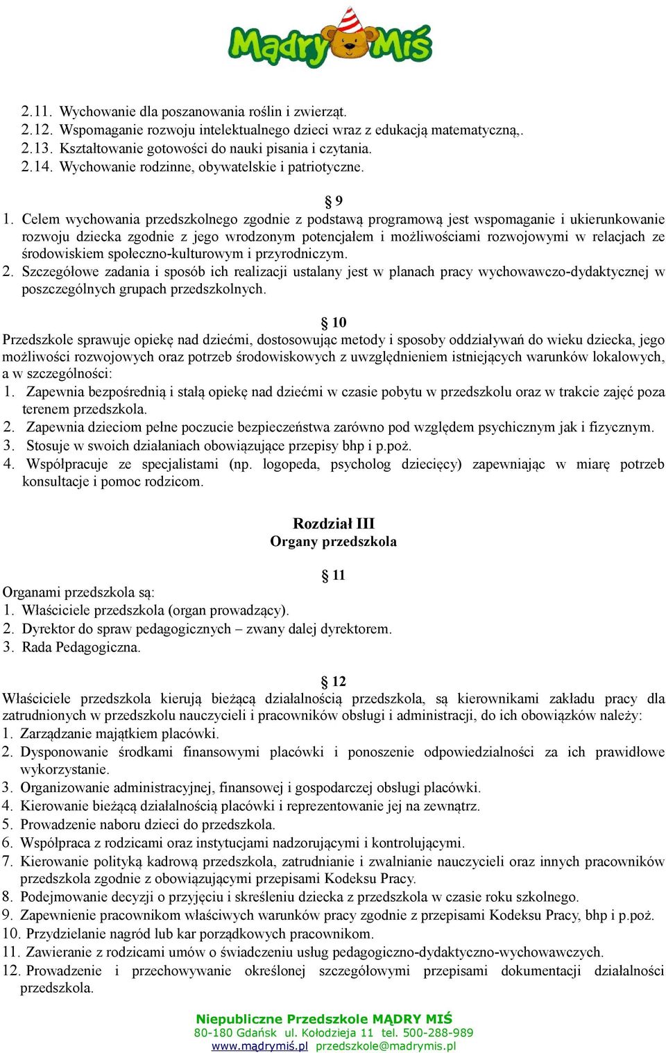 Celem wychowania przedszkolnego zgodnie z podstawą programową jest wspomaganie i ukierunkowanie rozwoju dziecka zgodnie z jego wrodzonym potencjałem i możliwościami rozwojowymi w relacjach ze