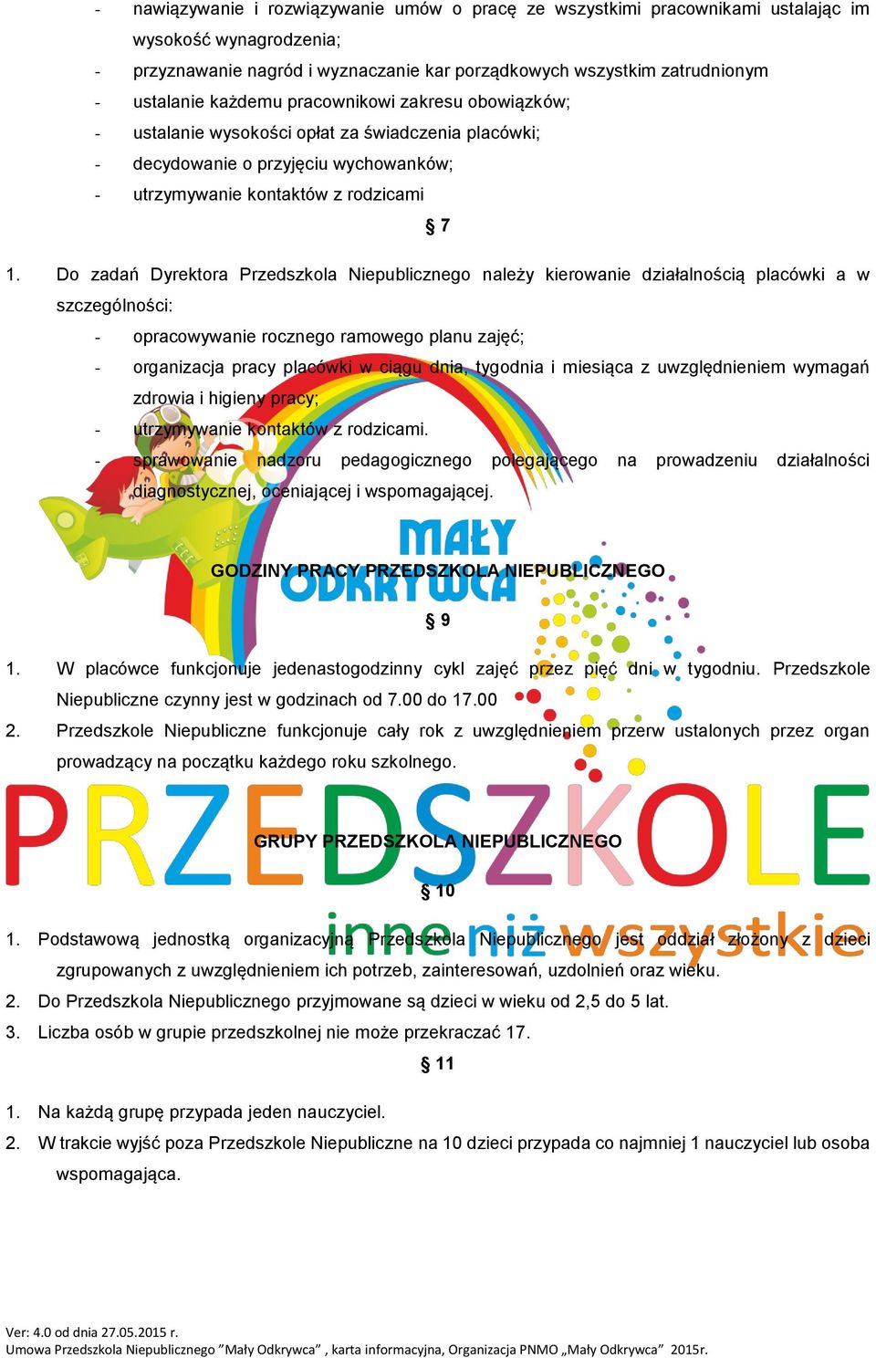 Do zadań Dyrektora Przedszkola Niepublicznego należy kierowanie działalnością placówki a w szczególności: - opracowywanie rocznego ramowego planu zajęć; - organizacja pracy placówki w ciągu dnia,