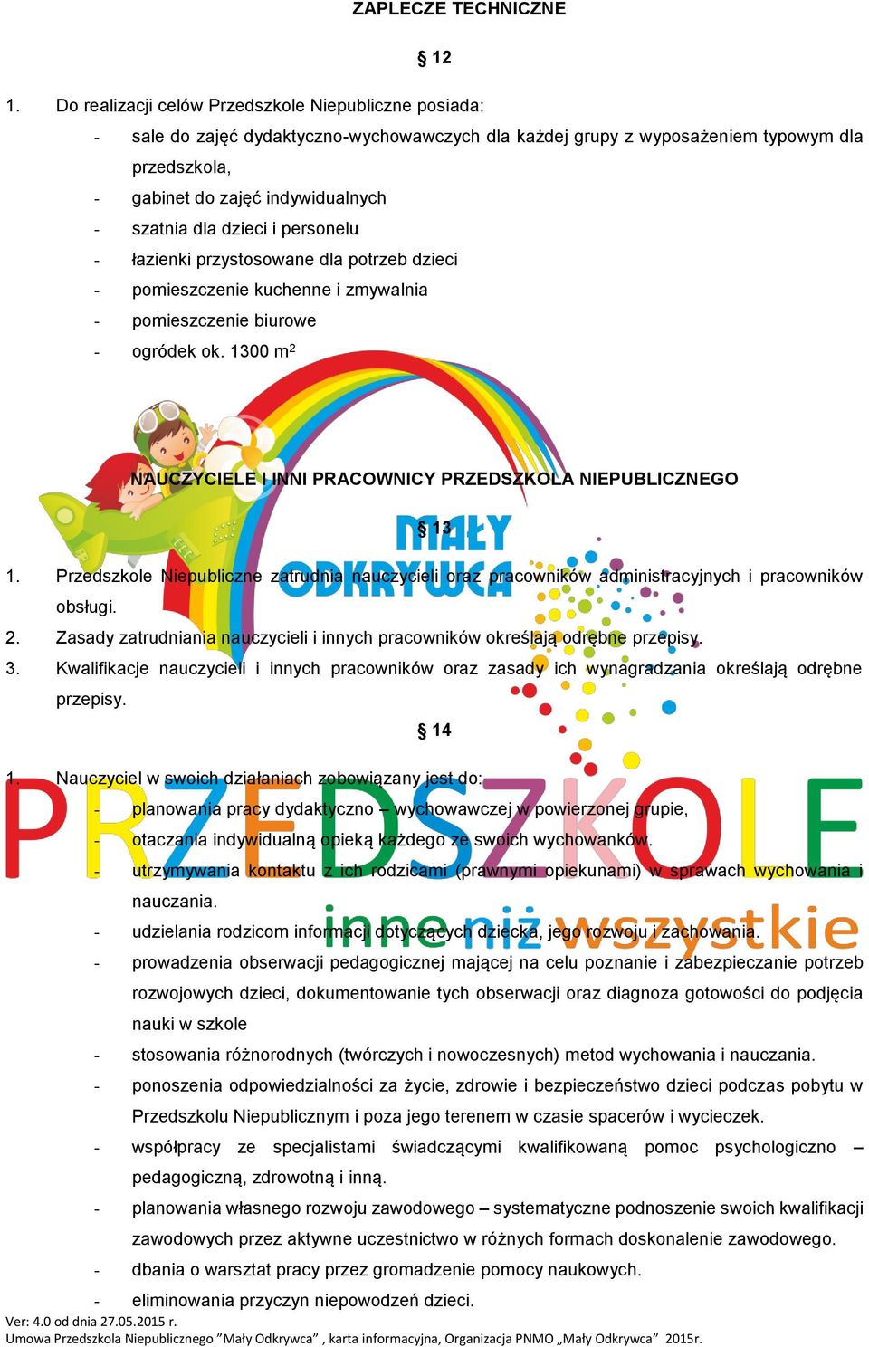 dla dzieci i personelu - łazienki przystosowane dla potrzeb dzieci - pomieszczenie kuchenne i zmywalnia - pomieszczenie biurowe - ogródek ok.