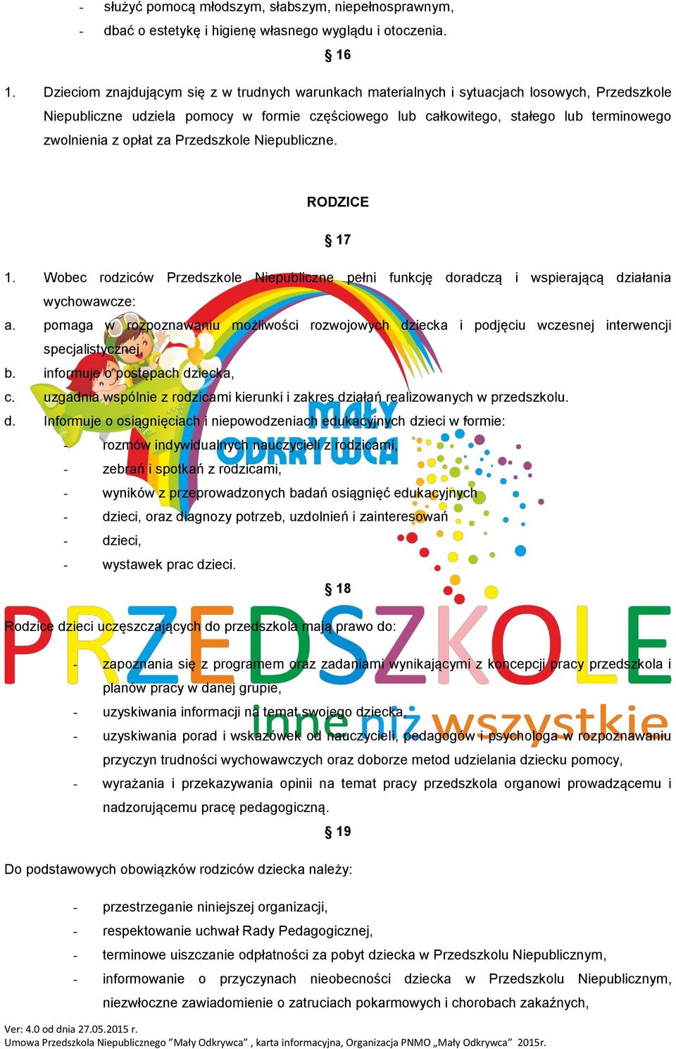 opłat za Przedszkole Niepubliczne. RODZICE 17 1. Wobec rodziców Przedszkole Niepubliczne pełni funkcję doradczą i wspierającą działania wychowawcze: a.