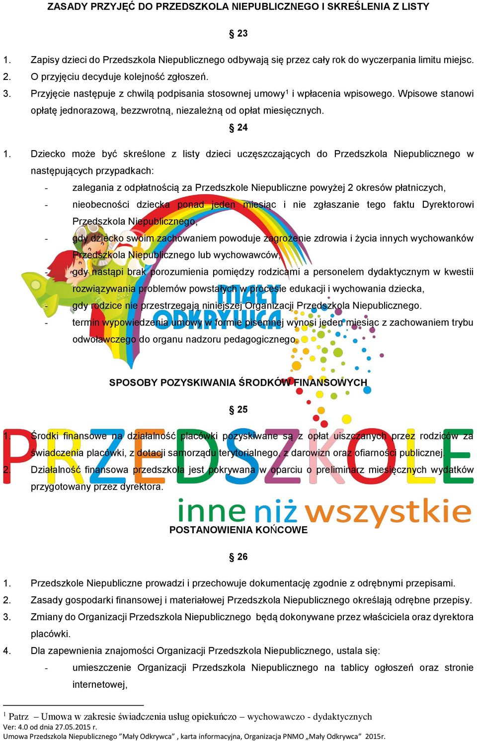 Dziecko może być skreślone z listy dzieci uczęszczających do Przedszkola Niepublicznego w następujących przypadkach: - zalegania z odpłatnością za Przedszkole Niepubliczne powyżej 2 okresów