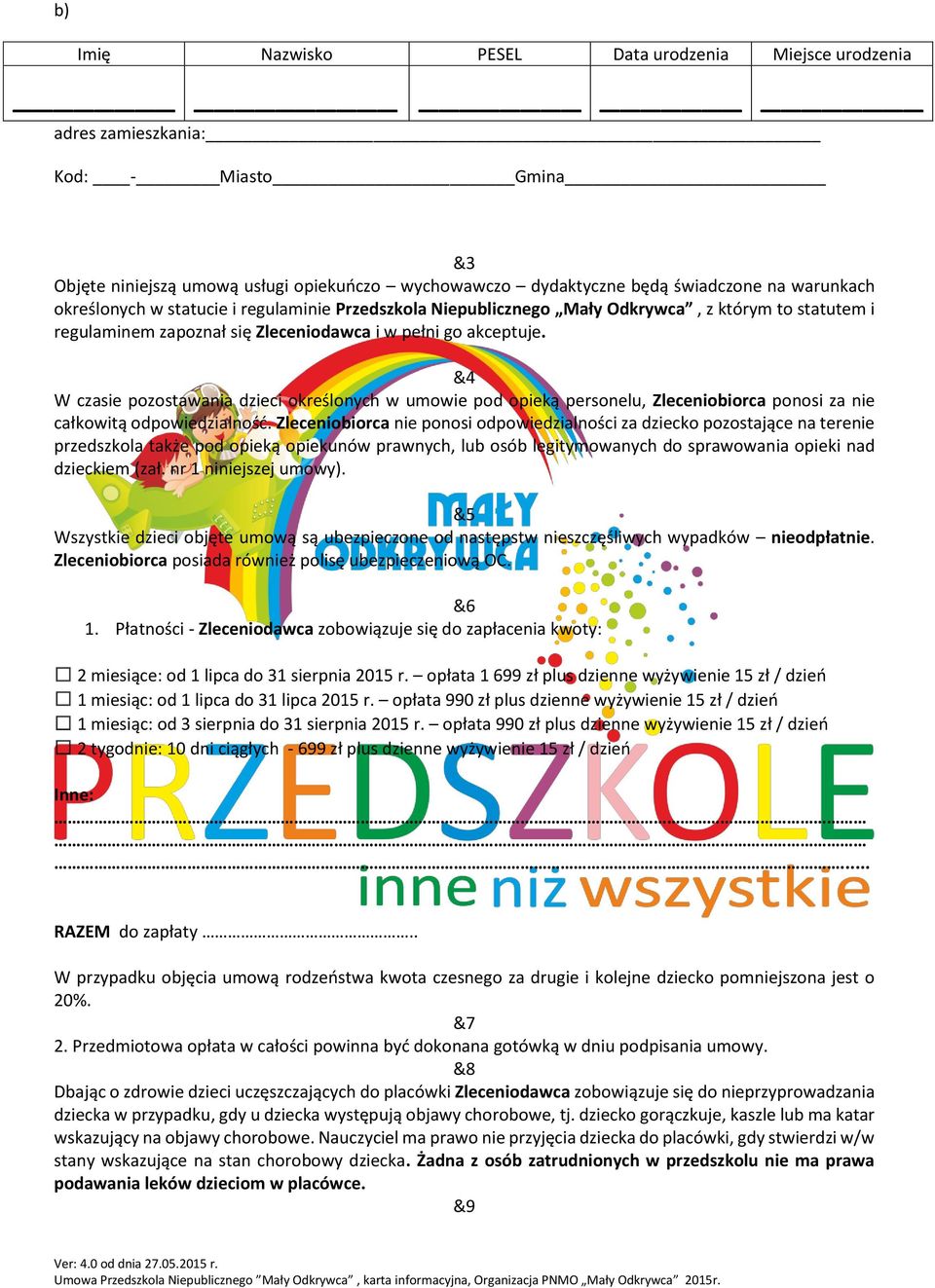 &4 W czasie pozostawania dzieci określonych w umowie pod opieką personelu, Zleceniobiorca ponosi za nie całkowitą odpowiedzialność.