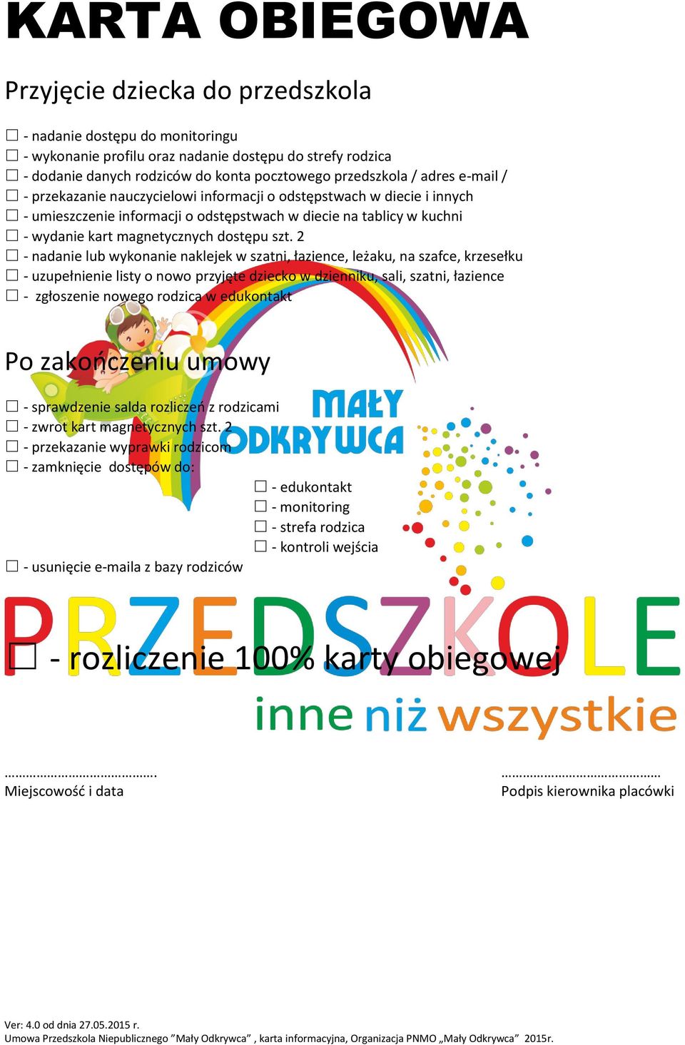 2 - nadanie lub wykonanie naklejek w szatni, łazience, leżaku, na szafce, krzesełku - uzupełnienie listy o nowo przyjęte dziecko w dzienniku, sali, szatni, łazience - zgłoszenie nowego rodzica w