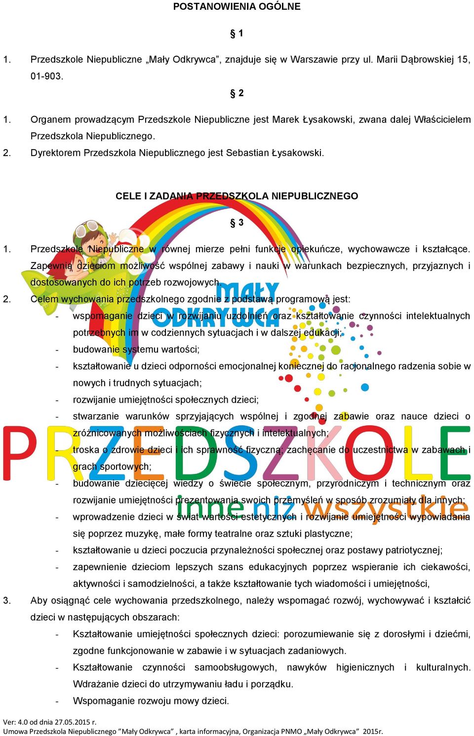 CELE I ZADANIA PRZEDSZKOLA NIEPUBLICZNEGO 3 1. Przedszkole Niepubliczne w równej mierze pełni funkcje opiekuńcze, wychowawcze i kształcące.