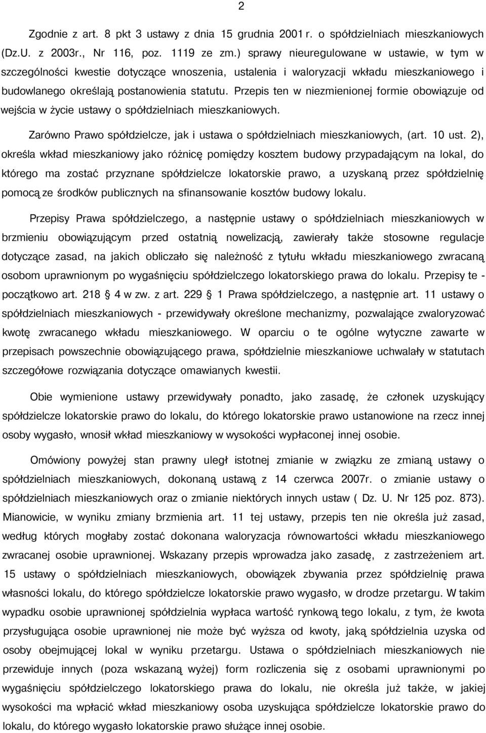 Przepis ten w niezmienionej formie obowiązuje od wejścia w życie ustawy o spółdzielniach mieszkaniowych. Zarówno Prawo spółdzielcze, jak i ustawa o spółdzielniach mieszkaniowych, (art. 10 ust.