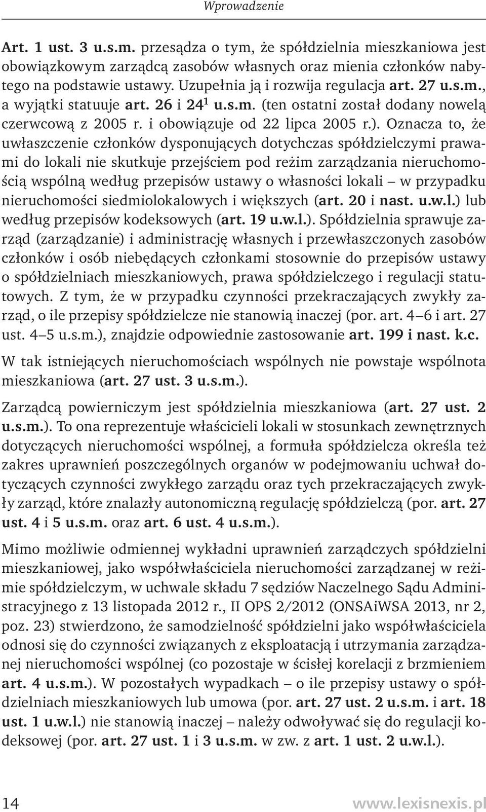 Oznacza to, że uwłaszczenie członków dysponujących dotychczas spółdzielczymi prawami do lokali nie skutkuje przejściem pod reżim zarządzania nieruchomością wspólną według przepisów ustawy o włas