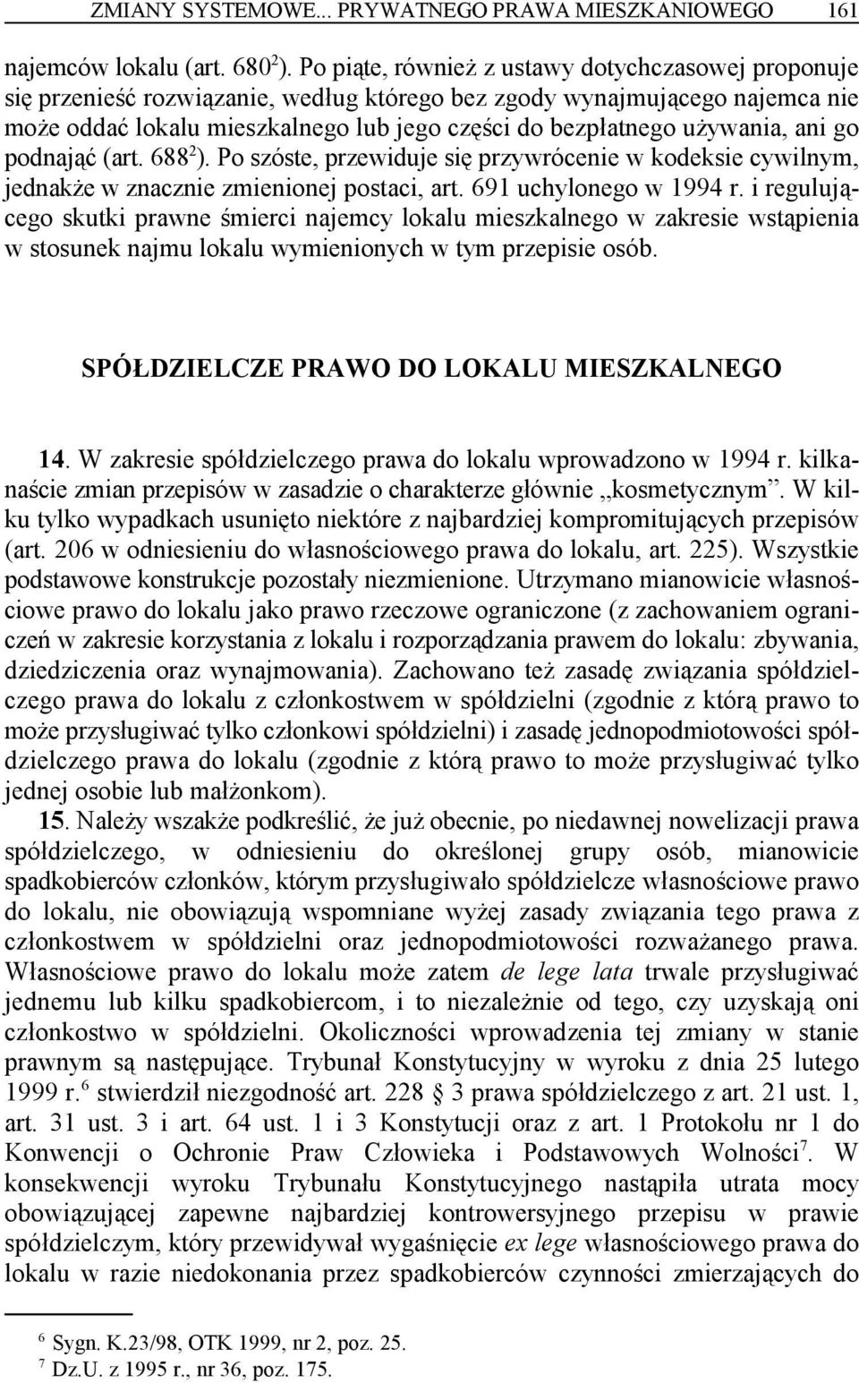 używania, ani go 2 podnająć (art. 688 ). Po szóste, przewiduje się przywrócenie w kodeksie cywilnym, jednakże w znacznie zmienionej postaci, art. 69 uchylonego w 994 r.