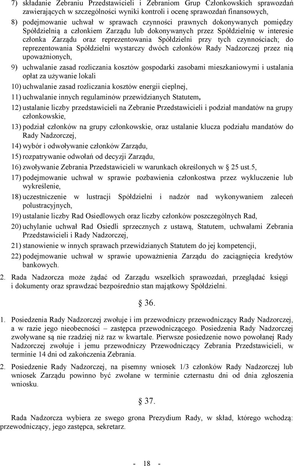 reprezentowania Spółdzielni wystarczy dwóch członków Rady Nadzorczej przez nią upoważnionych, 9) uchwalanie zasad rozliczania kosztów gospodarki zasobami mieszkaniowymi i ustalania opłat za używanie