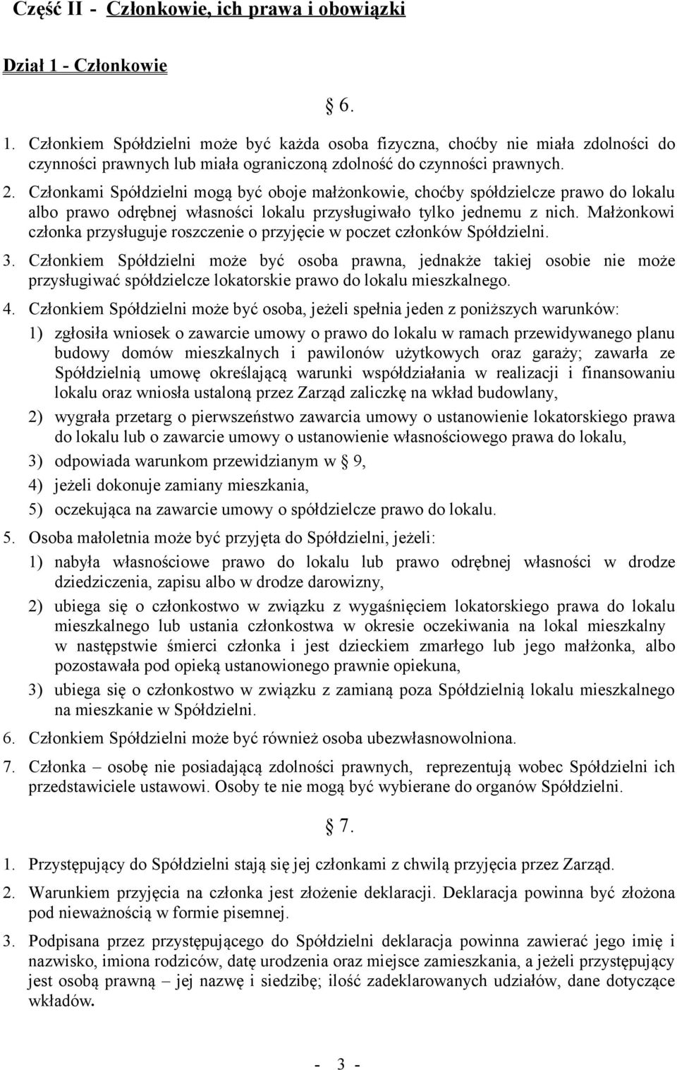 Członkami Spółdzielni mogą być oboje małżonkowie, choćby spółdzielcze prawo do lokalu albo prawo odrębnej własności lokalu przysługiwało tylko jednemu z nich.