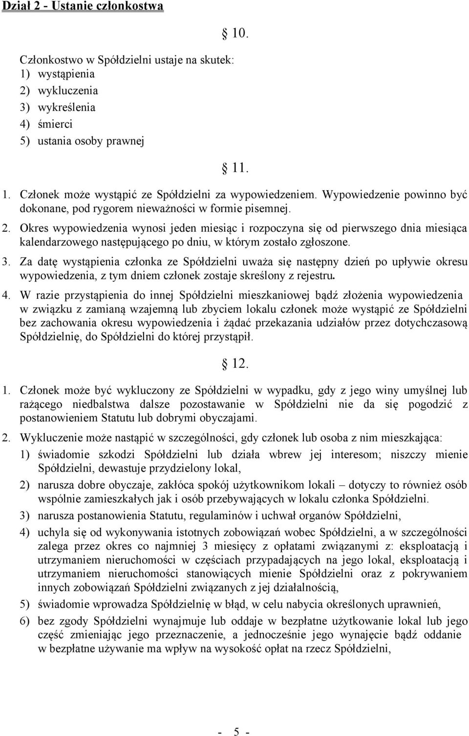 Okres wypowiedzenia wynosi jeden miesiąc i rozpoczyna się od pierwszego dnia miesiąca kalendarzowego następującego po dniu, w którym zostało zgłoszone. 3.