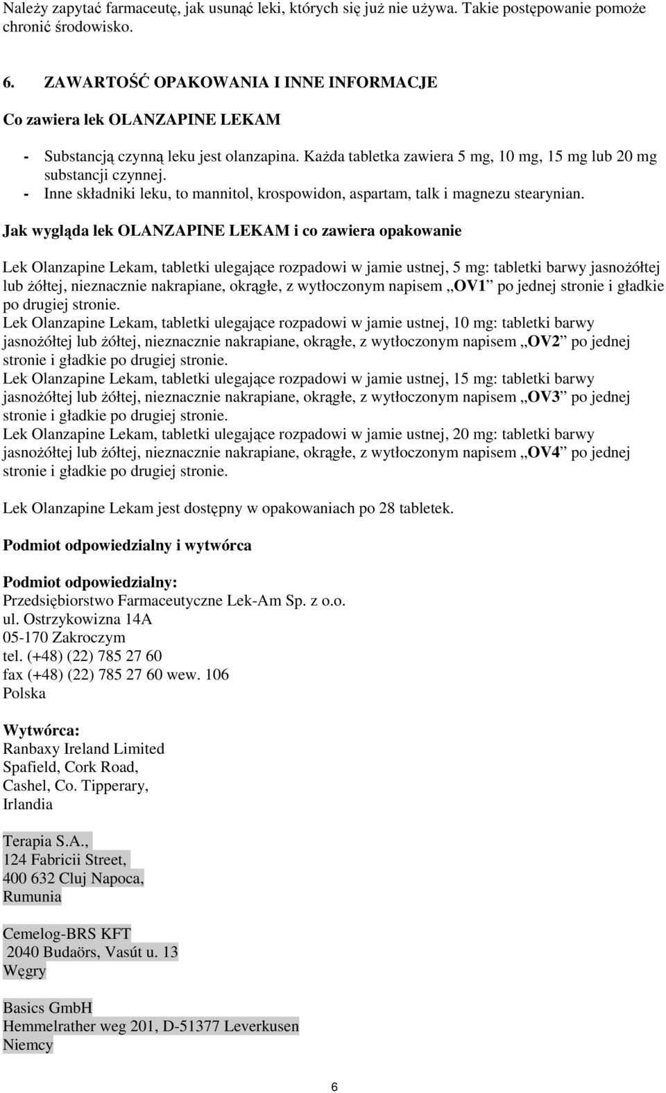 - Inne składniki leku, to mannitol, krospowidon, aspartam, talk i magnezu stearynian.