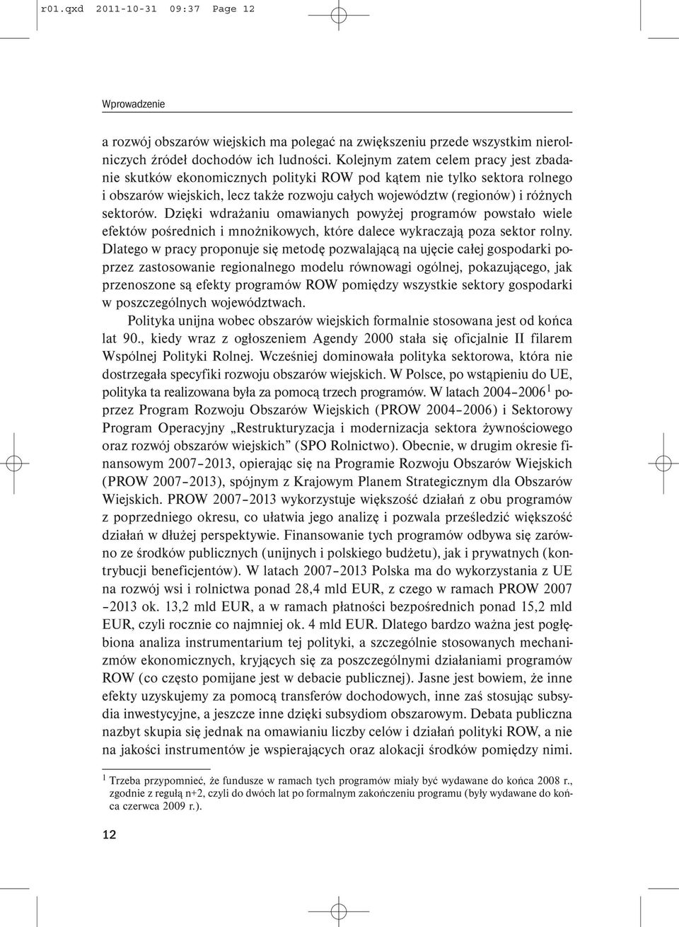 sektorów. Dzięki wdrażaniu omawianych powyżej programów powstało wiele efektów pośrednich i mnożnikowych, które dalece wykraczają poza sektor rolny.