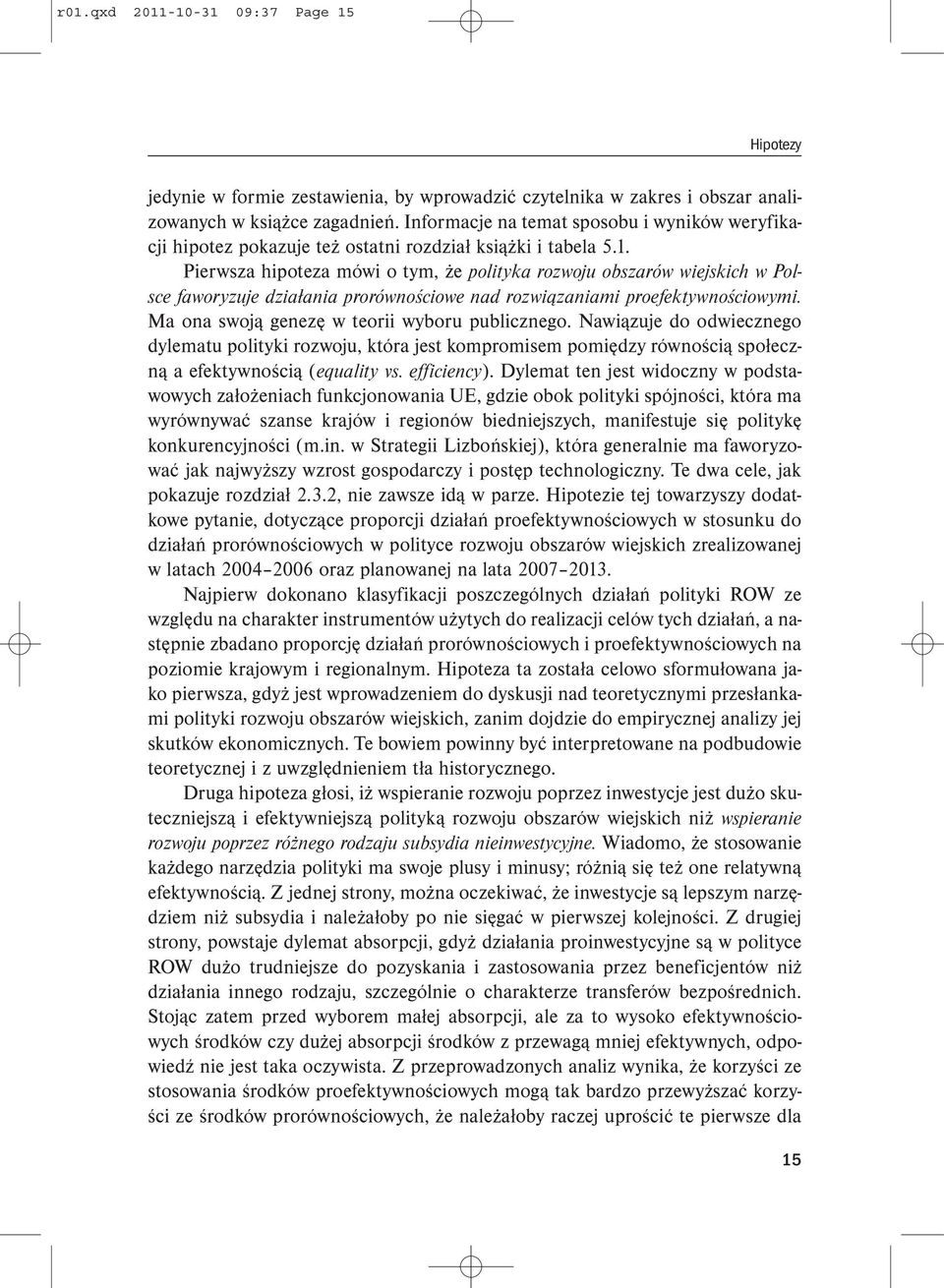 Pierwsza hipoteza mówi o tym, że polityka rozwoju obszarów wiejskich w Polsce faworyzuje działania prorównościowe nad rozwiązaniami proefektywnościowymi.