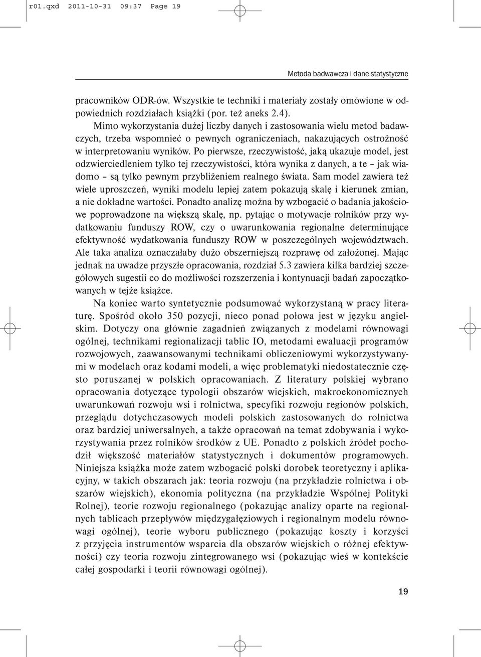 Po pierwsze, rzeczywistość, jaką ukazuje model, jest odzwierciedleniem tylko tej rzeczywistości, która wynika z danych, a te jak wiadomo są tylko pewnym przybliżeniem realnego świata.