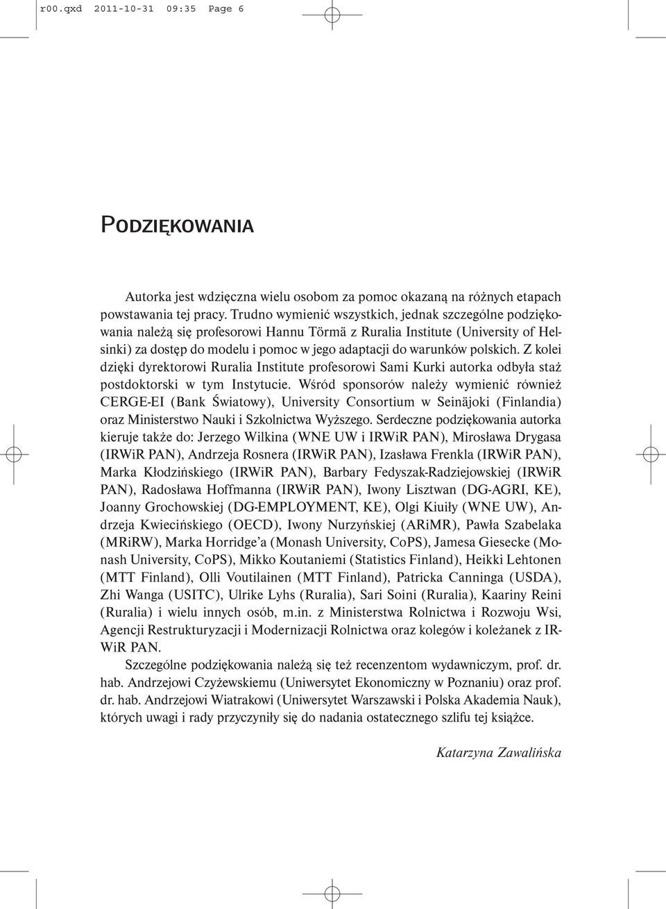 polskich. Z kolei dzięki dyrektorowi Ruralia Institute profesorowi Sami Kurki autorka odbyła staż postdoktorski w tym Instytucie.