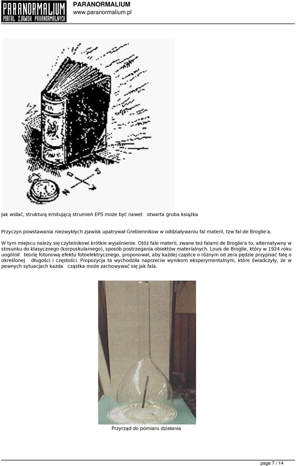 Otóż fale materii, zwane też falami de Broglie'a to, alternatywny w stosunku do klasycznego (korpuskularnego), sposób postrzegania obiektów materialnych.