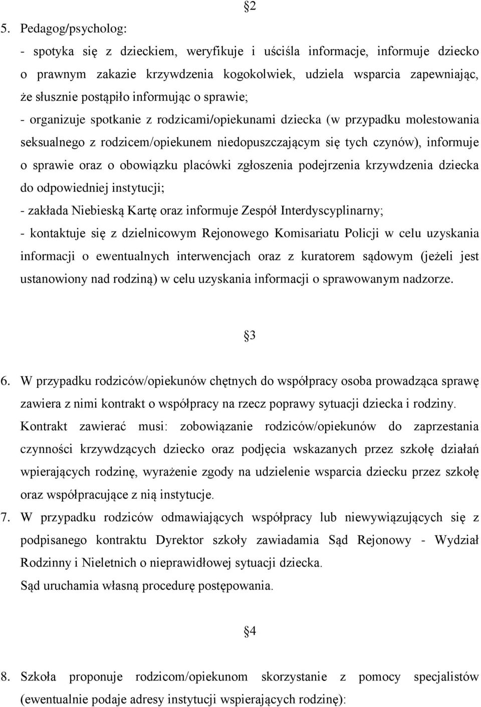 obowiązku placówki zgłoszenia podejrzenia krzywdzenia dziecka do odpowiedniej instytucji; - zakłada Niebieską Kartę oraz informuje Zespół Interdyscyplinarny; - kontaktuje się z dzielnicowym