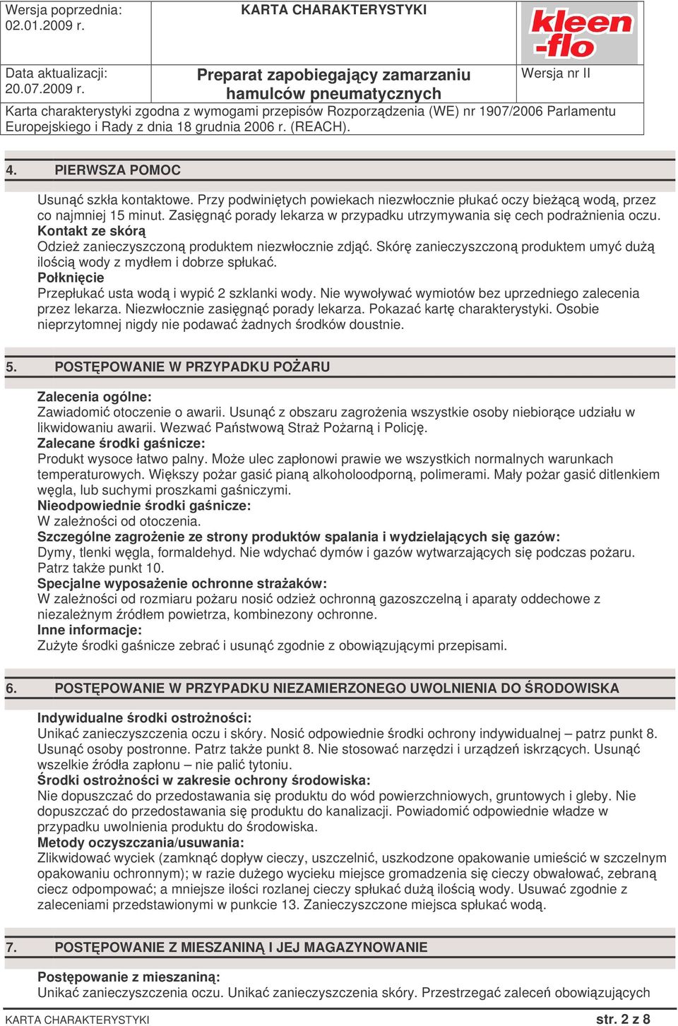 Skór zanieczyszczon produktem umy du iloci wody z mydłem i dobrze spłuka. Połknicie Przepłuka usta wod i wypi 2 szklanki wody. Nie wywoływa wymiotów bez uprzedniego zalecenia przez lekarza.