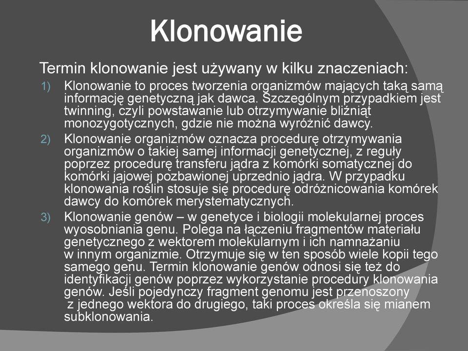 2) Klonowanie organizmów oznacza procedurę otrzymywania organizmów o takiej samej informacji genetycznej, z reguły poprzez procedurę transferu jądra z komórki somatycznej do komórki jajowej