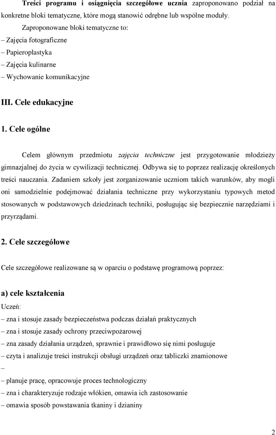 Cele ogólne Celem głównym przedmiotu zajęcia techniczne jest przygotowanie młodzieży gimnazjalnej do życia w cywilizacji technicznej. Odbywa się to poprzez realizację określonych treści nauczania.