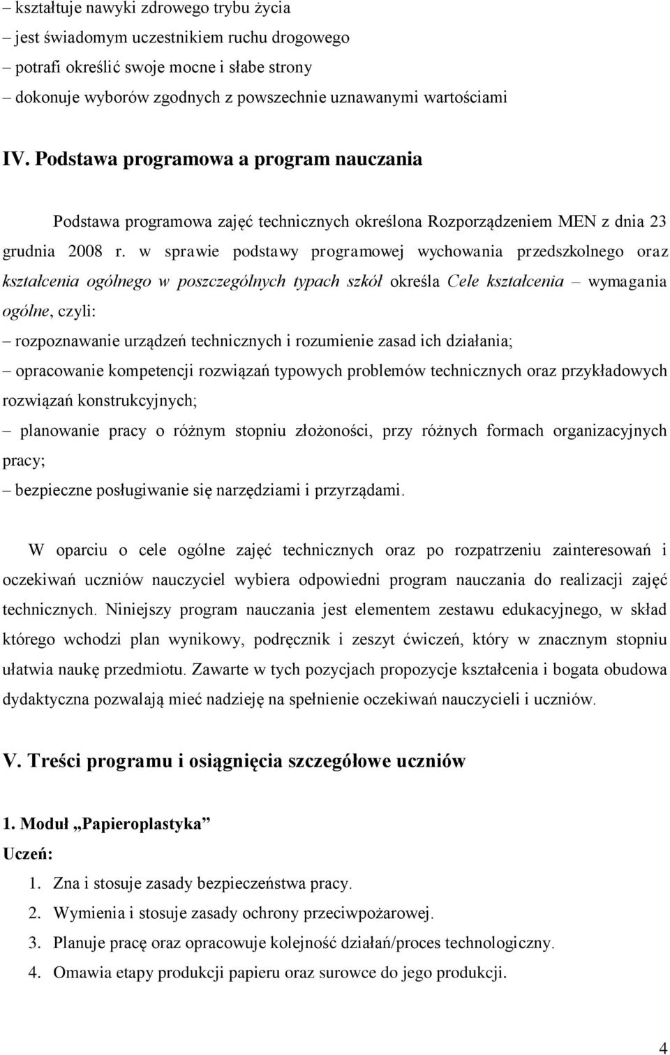 w sprawie podstawy programowej wychowania przedszkolnego oraz kształcenia ogólnego w poszczególnych typach szkół określa Cele kształcenia wymagania ogólne, czyli: rozpoznawanie urządzeń technicznych