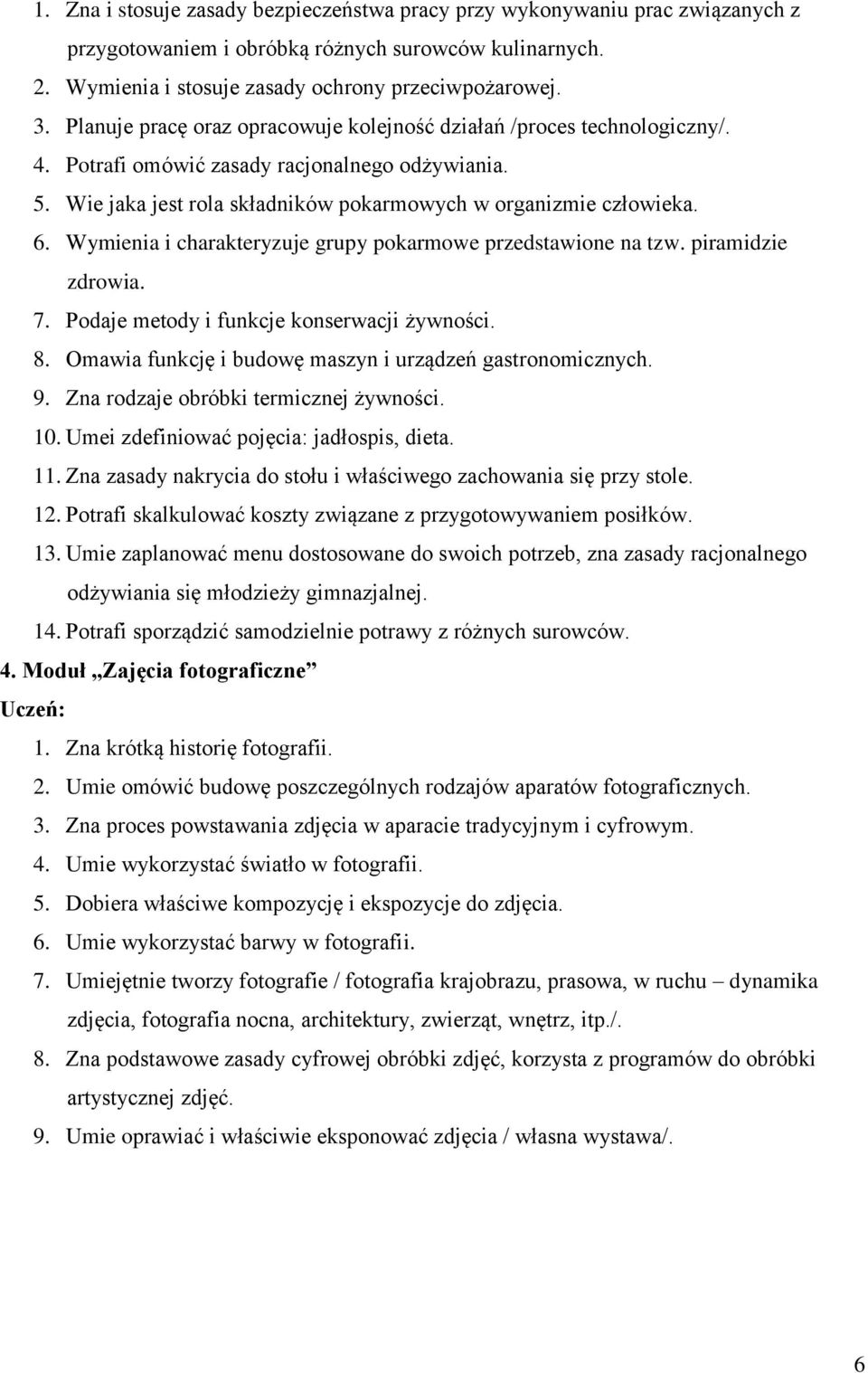 Wymienia i charakteryzuje grupy pokarmowe przedstawione na tzw. piramidzie zdrowia. 7. Podaje metody i funkcje konserwacji żywności. 8. Omawia funkcję i budowę maszyn i urządzeń gastronomicznych. 9.