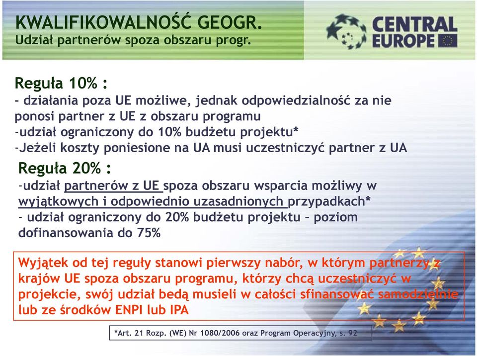 musi uczestniczyć partner z UA Reguła 20% : -udział partnerów z UE spoza obszaru wsparcia możliwy w wyjątkowych i odpowiednio uzasadnionych przypadkach* - udział ograniczony do 20% budżetu