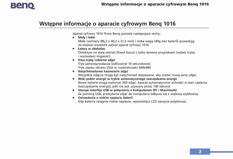 Łatwy w obsłudze Obiektyw na stałą ostrość (fixed focus) z tylko dwoma przyciskami (wybór trybu i wyzwalacz migawki) Dwa tryby robienia zdjęć Tryb samowyzwalacza (odliczanie 10 sekundowe).