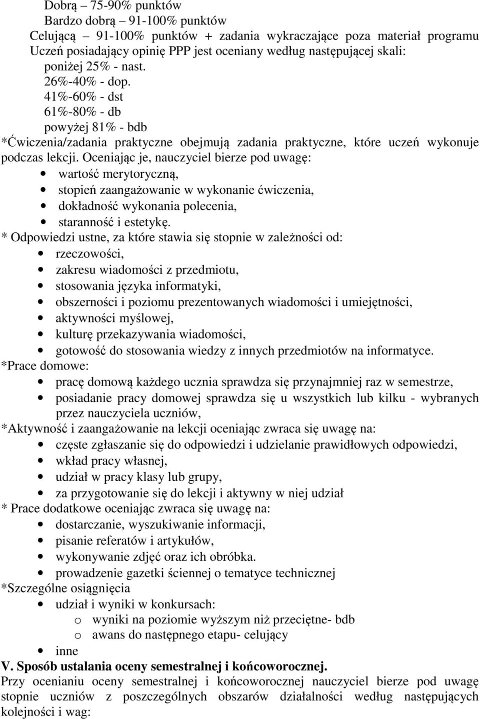 Oceniając je, nauczyciel bierze pod uwagę: wartość merytoryczną, stopień zaangażowanie w wykonanie ćwiczenia, dokładność wykonania polecenia, staranność i estetykę.