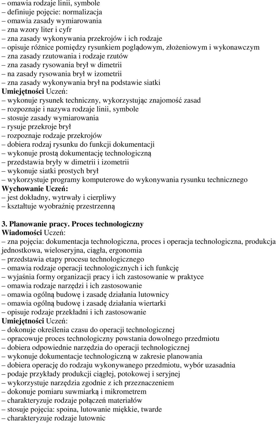 Umiejętności Uczeń: wykonuje rysunek techniczny, wykorzystując znajomość zasad rozpoznaje i nazywa rodzaje linii, symbole stosuje zasady wymiarowania rysuje przekroje brył rozpoznaje rodzaje