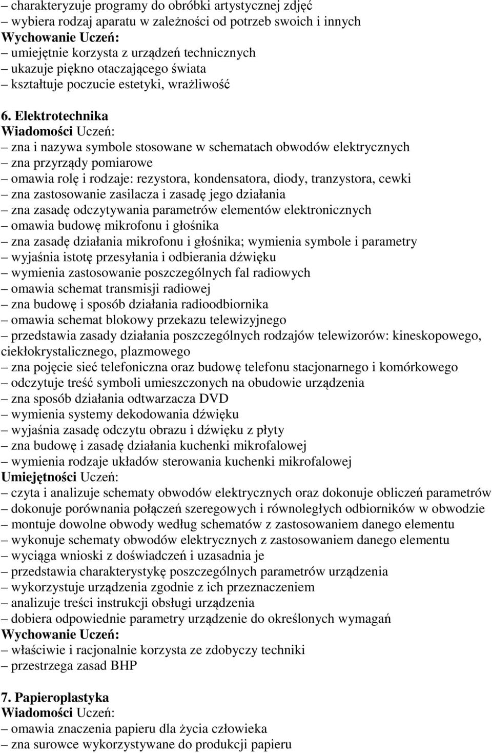 Elektrotechnika Wiadomości Uczeń: zna i nazywa symbole stosowane w schematach obwodów elektrycznych zna przyrządy pomiarowe omawia rolę i rodzaje: rezystora, kondensatora, diody, tranzystora, cewki